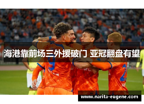 海港靠前场三外援破门 亚冠翻盘有望